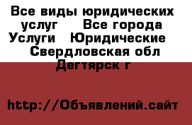 Все виды юридических услуг.  - Все города Услуги » Юридические   . Свердловская обл.,Дегтярск г.